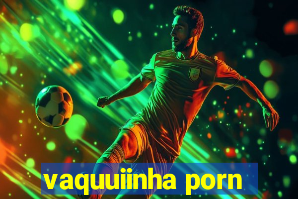 vaquuiinha porn